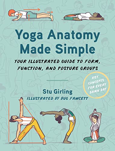 Yoga Anatomy Made Simple: Your Illustrated Guide To Form, Function, And Posture Groups