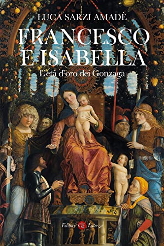 Francesco E Isabella. L’Età D'Oro Dei Gonzaga