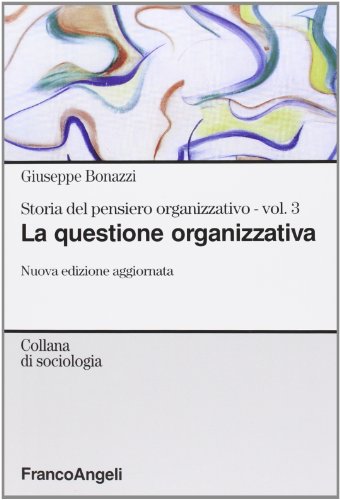Storia Del Pensiero Organizzativo. La Questione Organizzativa (Vol. 3)