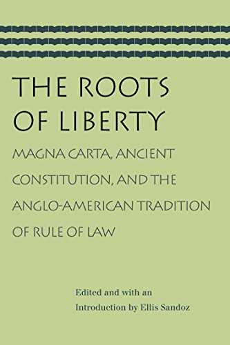 The Roots Of Liberty: Magna Carta, Ancient Constitution, And The Anglo-American Tradition Of Rule Of Law