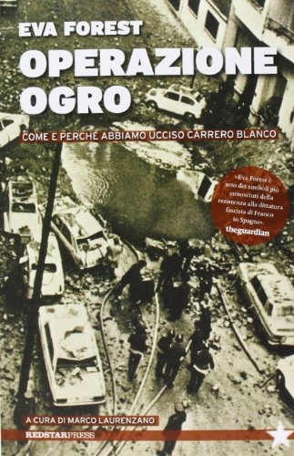 Operazione Ogro. Come E Perché Abbiamo Ucciso Carrero Blanco