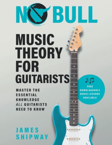 No Bull Music Theory For Guitarists: Master The Essential Knowledge All Guitarists Need To Know: 1