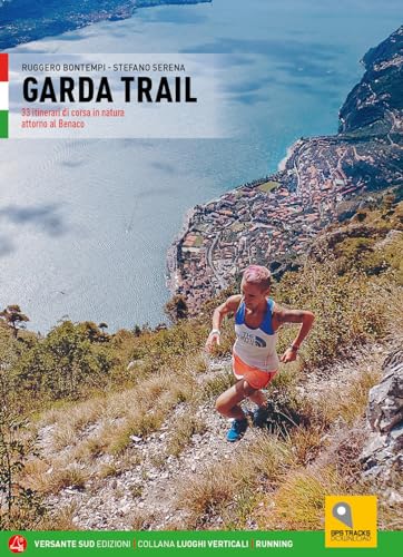 Garda Trail. 33 Itinerari Di Corsa In Natura Attorno Al Benaco