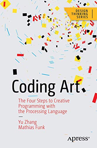 Coding Art: The Four Steps To Creative Programming With The Processing Language