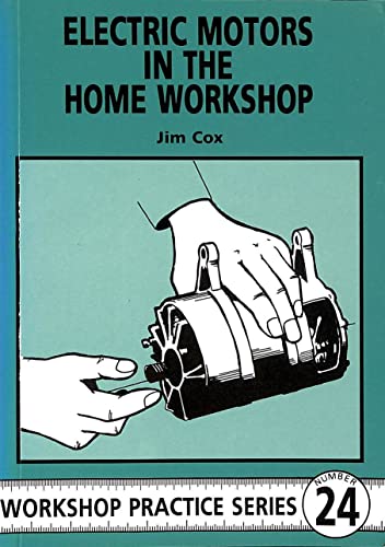 Electric Motors In The Home Workshop: A Practical Guide To Methods Of Utilizing Readily Available Electric Motors In Typical Small Workshop Applicatio