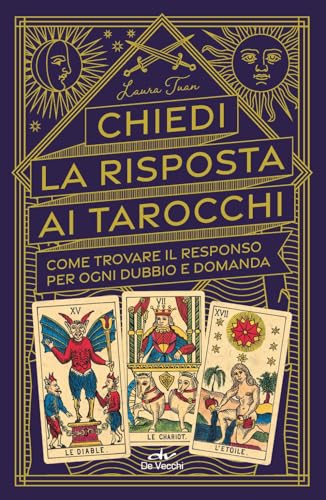 Chiedi La Risposta Ai Tarocchi. Come Trovare Il Responso Per Ogni Dubbio E Domanda