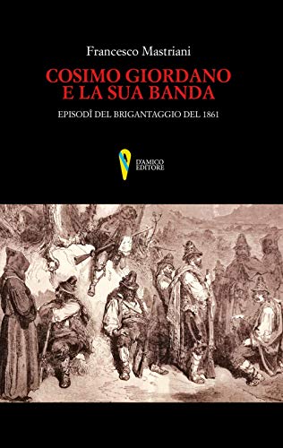 Cosimo Giordano E La Sua Banda. Episodi Del Brigantaggio Del 1861