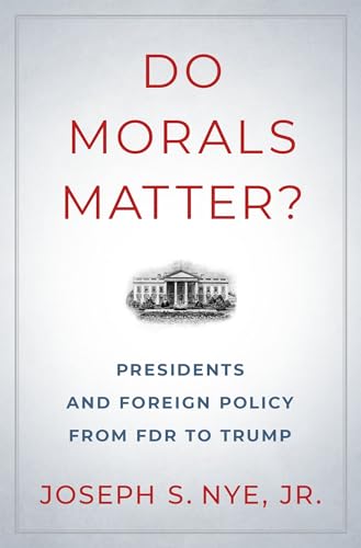Do Morals Matter?: Presidents And Foreign Policy From Fdr To Trump