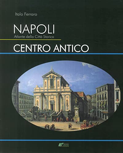 Napoli. Atlante Della Città Storica. Centro Antico. Ediz. Illustrata