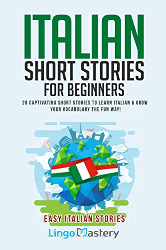 Italian Short Stories For Beginners: 20 Captivating Short Stories To Learn Italian & Grow Your Vocabulary The Fun Way!