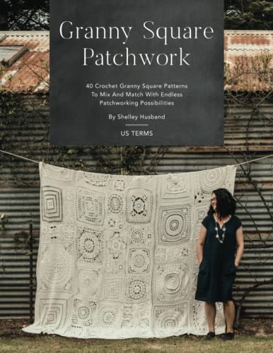 Granny Square Patchwork Us Terms Edition: 40 Crochet Granny Square Patterns To Mix And Match With Endless Patchworking Possibilities