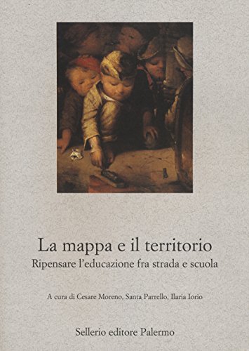 La Mappa E Il Territorio. Ripensare L'Educazione Fra Strada E Scuola