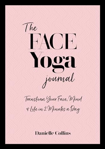 The Face Yoga Journal: Transform Your Face, Mind & Life In 2 Minutes A Day