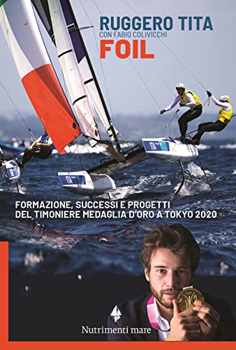 Foil. Formazione, Successi E Progetti Del Timoniere Medaglia D'Oro A Tokyo 2020