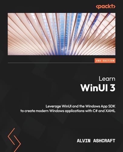 Learn Winui 3: Leverage Winui And The Windows App Sdk To Create Modern Windows Applications With C# And Xaml