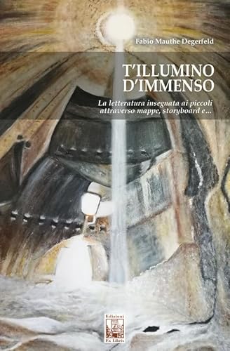 T'Illumino D'Immenso. La Letteratura Insegnata Ai Piccoli Attraverso Mappe, Storyboard E…