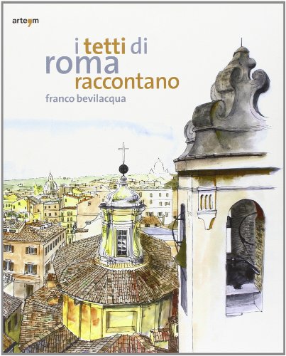 I Tetti Di Roma Raccontano. Ediz. Illustrata