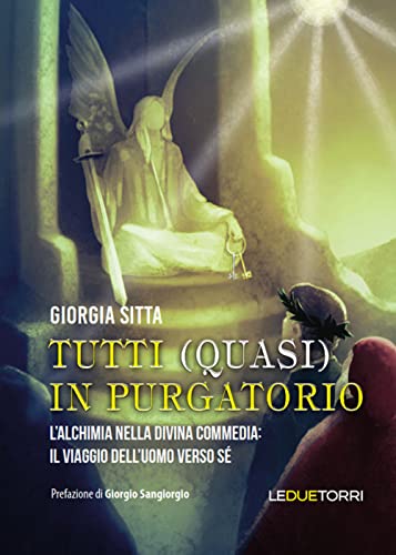Tutti (Quasi) In Purgatorio. L'Alchimia Nella Divina Commedia: Il Viaggio Dell'Uomo Verso Sé