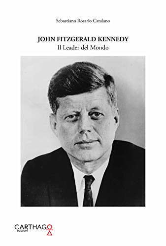 John Fitzgerald Kennedy. Il Leader Del Mondo