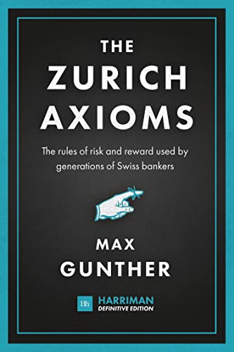 The Zurich Axioms Harriman Definitive Edition: The Rules Of Risk And Reward Used By Generations Of Swiss Bankers