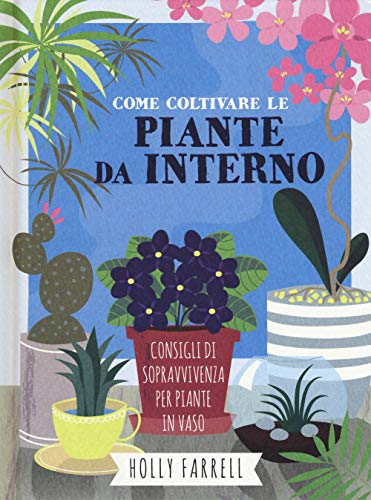 Come Coltivare Piante Da Interno. Consigli Di Sopravvivenza Per Piante In Vaso