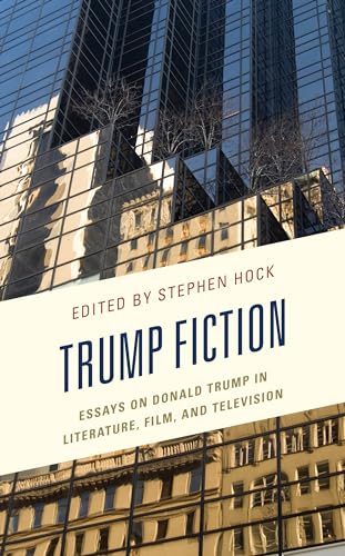 Trump Fiction: Essays On Donald Trump In Literature, Film, And Television