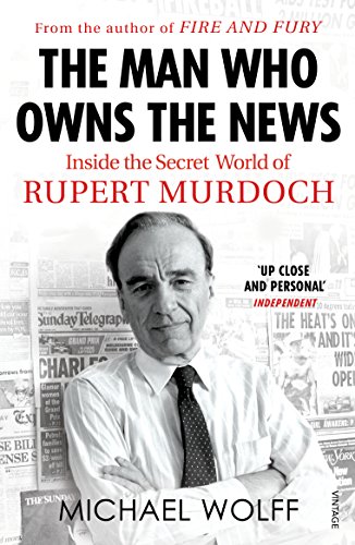 The Man Who Owns The News: Inside The Secret World Of Rupert Murdoch