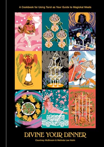 Divine Your Dinner: A Cookbook For Using Tarot As Your Guide To Magickal Meals