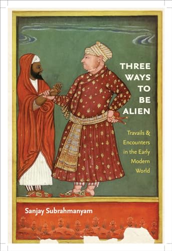 Three Ways To Be Alien: Travails And Encounters In The Early Modern World: Travails & Encounters In The Early Modern World