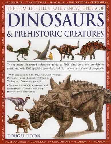 The Complete Illustrated Encyclopedia Of Dinosaurs & Prehistoric Creatures: The Ultimate Illustrated Reference Guide To 1000 Dinosaurs And Prehistoric