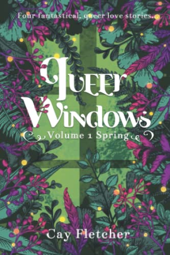 Queer Windows: Volume 1 Spring: Four Fantastical, Queer Love Stories