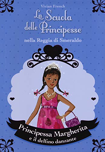 Principessa Margherita E Il Delfino Danzante. La Scuola Delle Principesse Nella Reggia Di Smeraldo. Ediz. Illustrata (Vol. 29)
