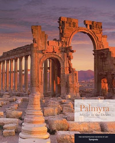 Palmyra: Mirage In The Desert: The Metropolitan Museum Of Art Symposia