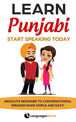 Learn Punjabi: Start Speaking Today. Absolute Beginner To Conversational Speaker Made Simple And Easy!