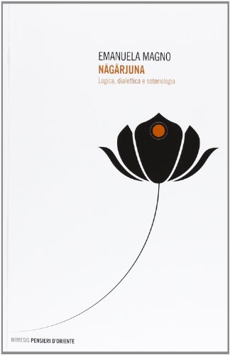 Nagarjuna. Logica, Dialettica E Soteriologia