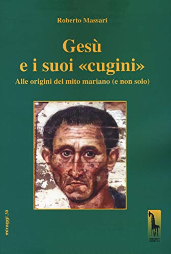 Gesù E I Suoi «Cugini». Alle Origini Del Mito Mariano (E Non Solo)
