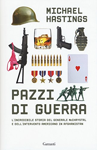 Pazzi Di Guerra. L'Incredibile Storia Del Generale Mcchrystal E Dell'Intervento Americano In Afghanistan