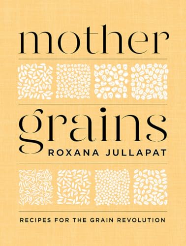 Mother Grains: Recipes For The Grain Revolution
