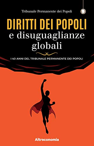Diritti Dei Popoli E Disuguaglianze Globali. I 40 Anni Del Tribunale Permanente Dei Popoli