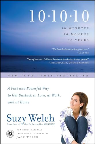 10-10-10: A Fast And Powerful Way To Get Unstuck In Love, At Work, And With Your Family: 10 Minutes, 10 Months, 10 Years: A Fast And Powerful Way To G