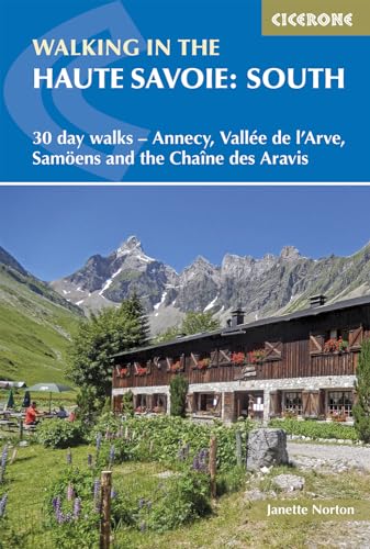 Ciccerone Walking In The Haute Savoie: South: 30 Day Walks Around Annecy, Vallée De L'Arve, Samoëns And The Chaîne Des Aravis: 30 Day Walks - Annecy, 