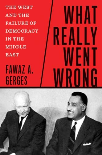 What Really Went Wrong: The West And The Failure Of Democracy In The Middle East
