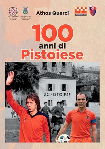 100 Anni Di Pistoiese. Ediz. Illustrata