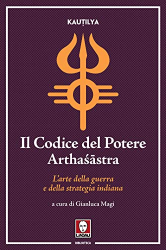 Il Codice Del Potere. Arthaśāstra. L'Arte Della Guerra E Della Strategia Indiana