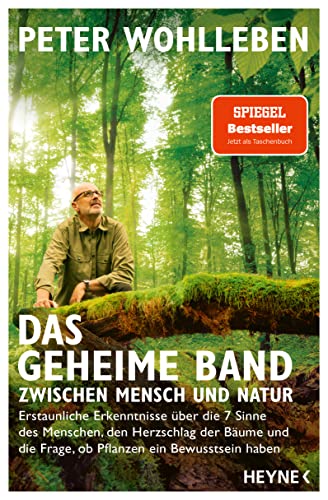 Das Geheime Band Zwischen Mensch Und Natur: Erstaunliche Erkenntnisse Über Die 7 Sinne Des Menschen, Den Herzschlag Der Bäume Und Die Frage, Ob Pflanz