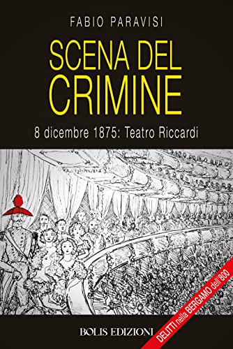 Scena Del Crimine. 8 Dicembre 1875: Teatro Riccardi