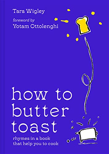 How To Butter Toast: The New Illustrated Cookbook From Bestselling Ottolenghi Food Writer And Author, With Funny, Easy & Simple Cooking Rhymes And Rec