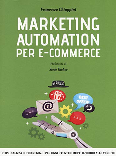 Marketing Automation Per E-Commerce. Personalizza Il Tuo Negozio Per Ogni Utente E Metti Il Turbo Alle Vendite