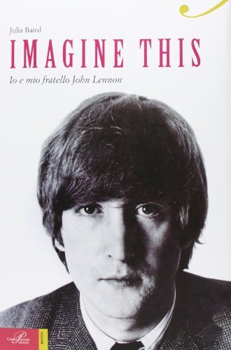 Imagine This. Io E Mio Fratello John Lennon