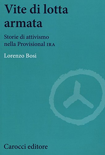 Vite Di Lotta Armata. Storie Di Attivismo Nella Provisional Ira